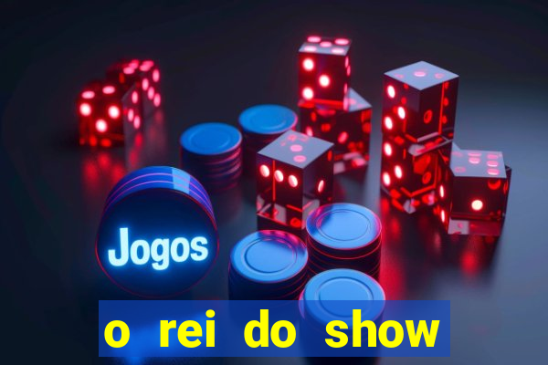 o rei do show filme completo dublado topflix